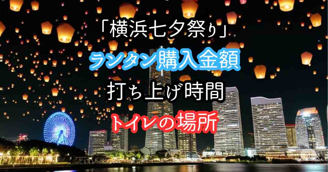 横浜七夕祭りランタン購入金額_打ち上げ時間_トイレの場所はどこ？